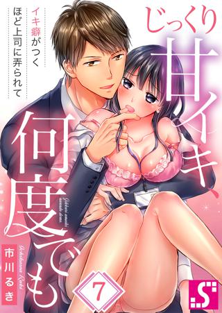 じっくり甘イキ 何度でも イキ癖がつくほど上司に弄られて ７ 女性 恋愛漫画 コミック 無料 試し読みならぼるコミ ボルテージ